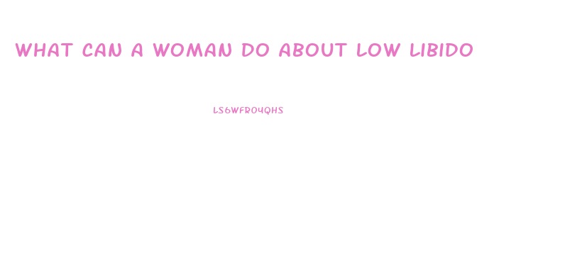 What Can A Woman Do About Low Libido