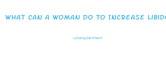 What Can A Woman Do To Increase Libido