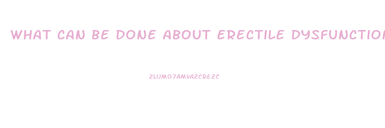 What Can Be Done About Erectile Dysfunction