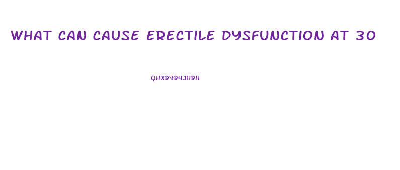 What Can Cause Erectile Dysfunction At 30