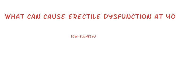 What Can Cause Erectile Dysfunction At 40