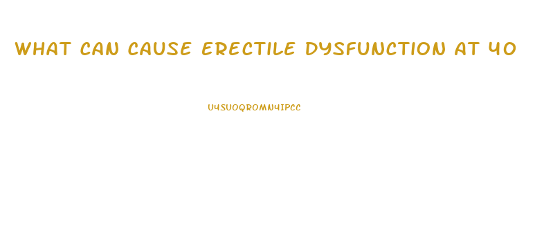 What Can Cause Erectile Dysfunction At 40