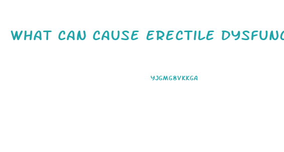 What Can Cause Erectile Dysfunction