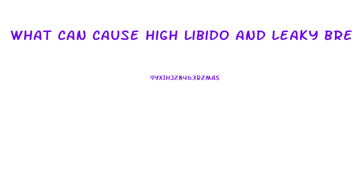 What Can Cause High Libido And Leaky Breasts