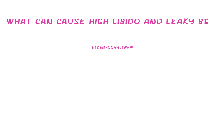 What Can Cause High Libido And Leaky Breasts