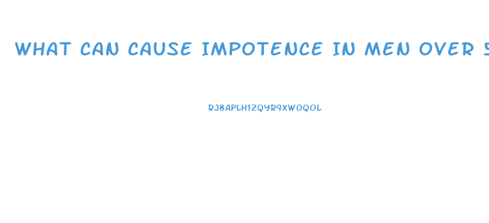 What Can Cause Impotence In Men Over 55