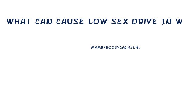 What Can Cause Low Sex Drive In Women
