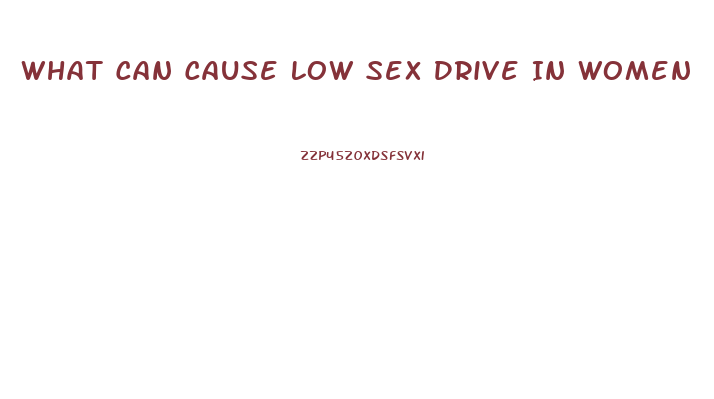 What Can Cause Low Sex Drive In Women