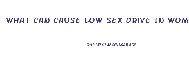 What Can Cause Low Sex Drive In Women