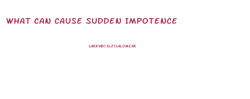 What Can Cause Sudden Impotence