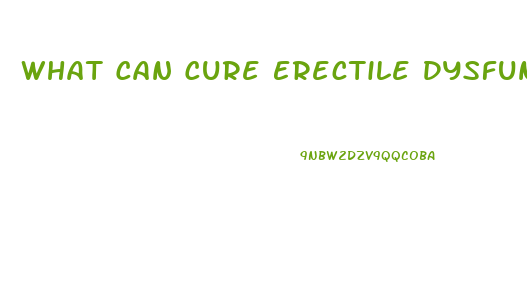 What Can Cure Erectile Dysfunction