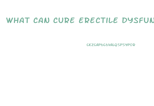 What Can Cure Erectile Dysfunction