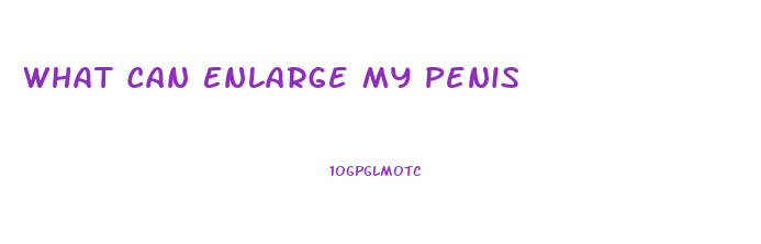 What Can Enlarge My Penis