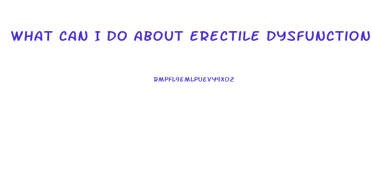 What Can I Do About Erectile Dysfunction