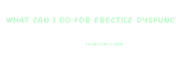 What Can I Do For Erectile Dysfunction