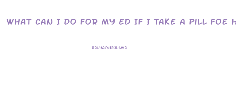 What Can I Do For My Ed If I Take A Pill Foe Heart Pain