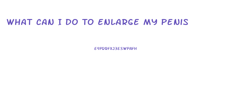 What Can I Do To Enlarge My Penis