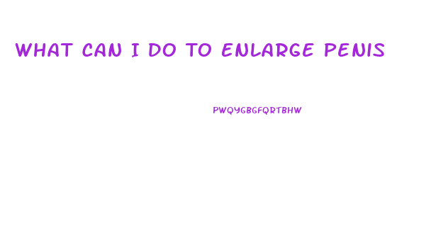 What Can I Do To Enlarge Penis