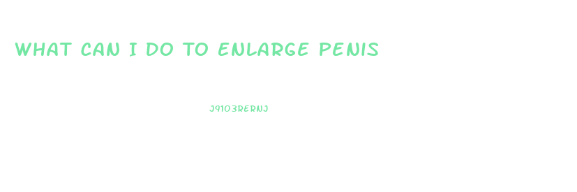 What Can I Do To Enlarge Penis