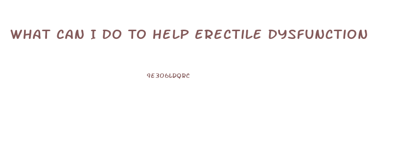 What Can I Do To Help Erectile Dysfunction