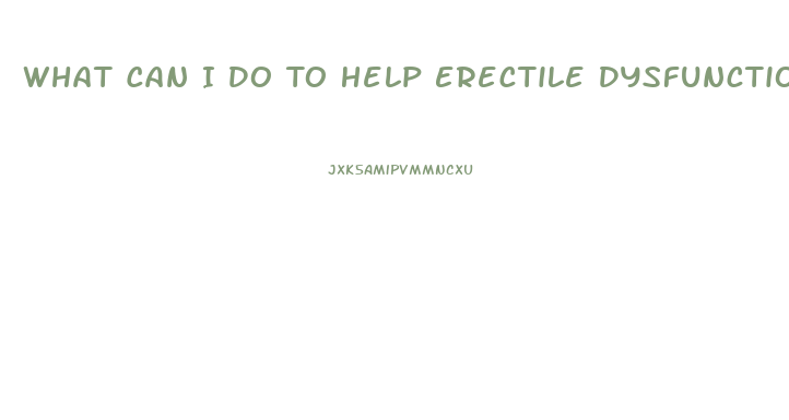 What Can I Do To Help Erectile Dysfunction