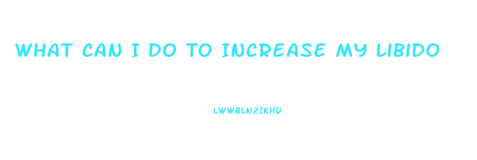 What Can I Do To Increase My Libido