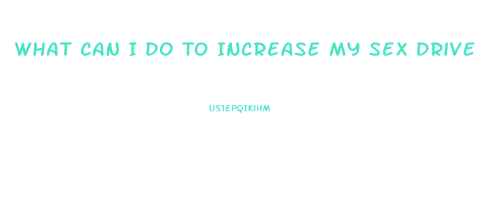 What Can I Do To Increase My Sex Drive