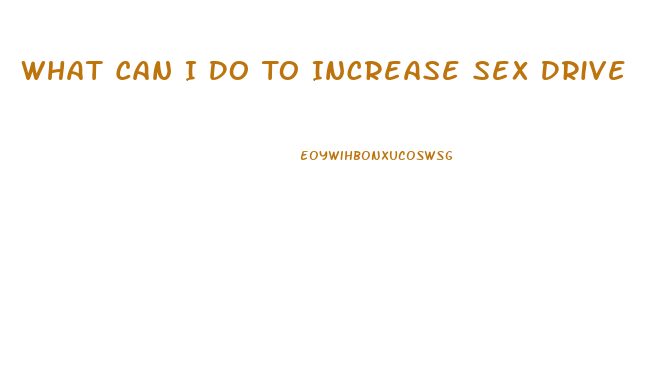 What Can I Do To Increase Sex Drive