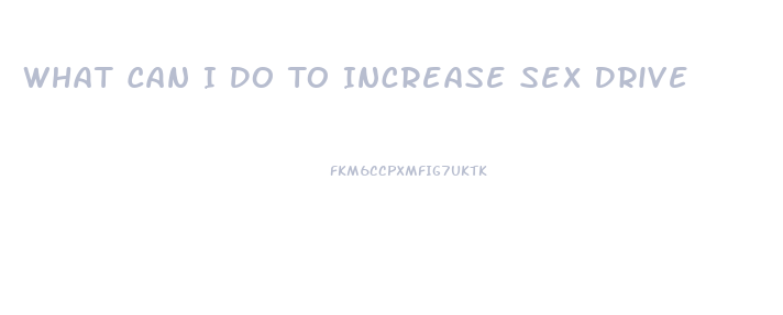 What Can I Do To Increase Sex Drive