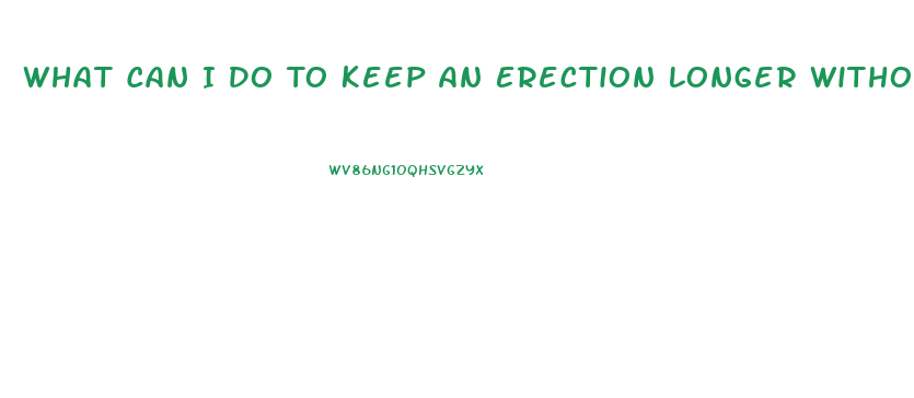 What Can I Do To Keep An Erection Longer Without Pills