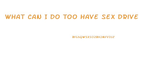 What Can I Do Too Have Sex Drive