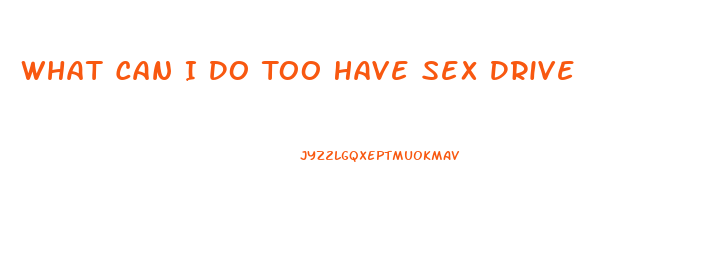 What Can I Do Too Have Sex Drive