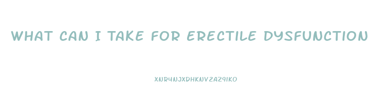 What Can I Take For Erectile Dysfunction