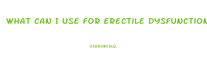 What Can I Use For Erectile Dysfunction