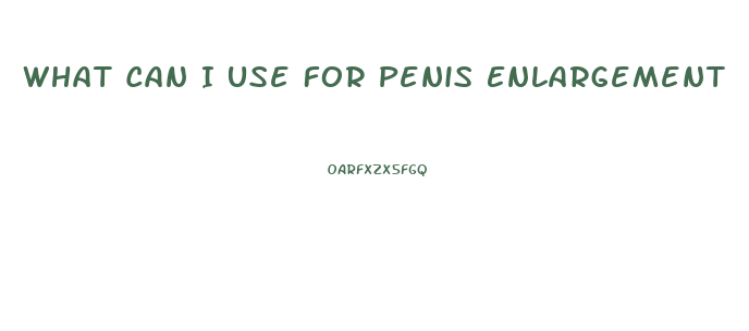 What Can I Use For Penis Enlargement
