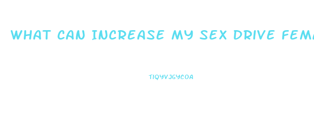 What Can Increase My Sex Drive Female