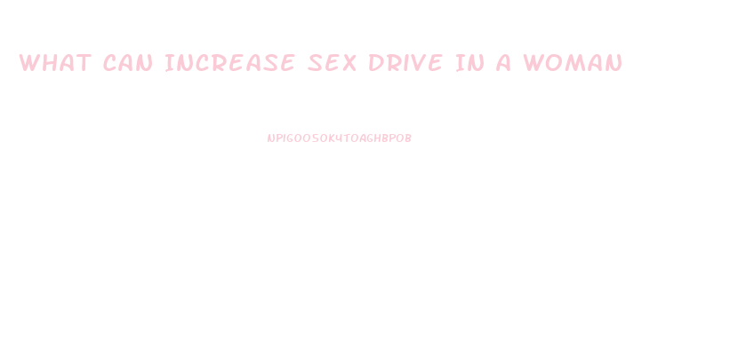 What Can Increase Sex Drive In A Woman