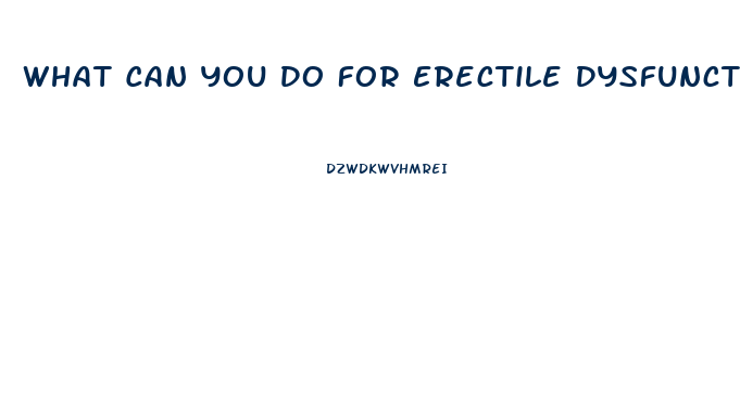 What Can You Do For Erectile Dysfunction