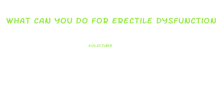 What Can You Do For Erectile Dysfunction