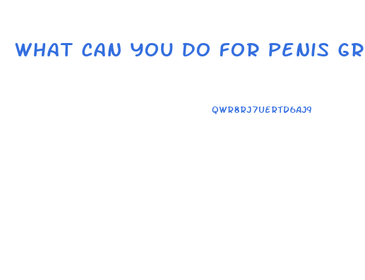 What Can You Do For Penis Growth