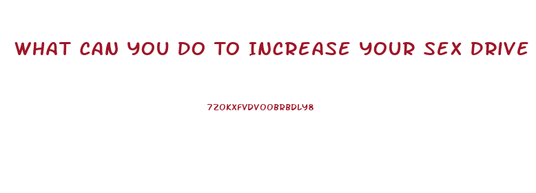 What Can You Do To Increase Your Sex Drive