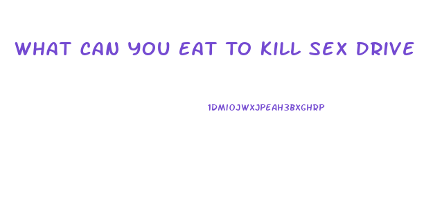 What Can You Eat To Kill Sex Drive