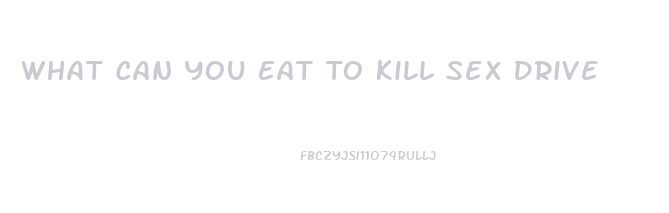 What Can You Eat To Kill Sex Drive