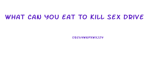 What Can You Eat To Kill Sex Drive