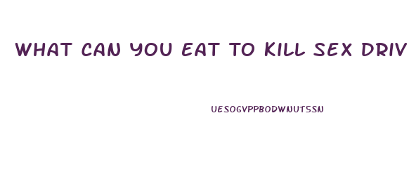 What Can You Eat To Kill Sex Drive