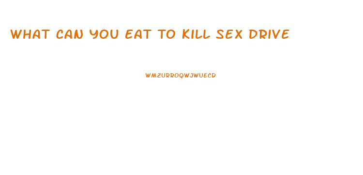 What Can You Eat To Kill Sex Drive