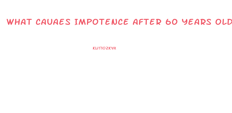 What Cauaes Impotence After 60 Years Old
