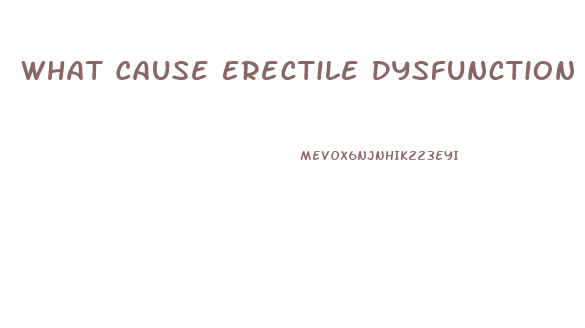 What Cause Erectile Dysfunction