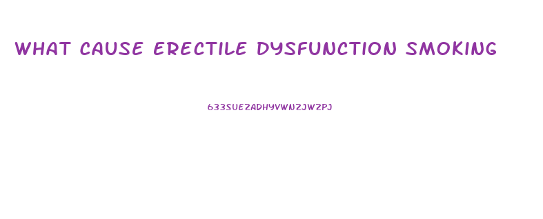 What Cause Erectile Dysfunction Smoking