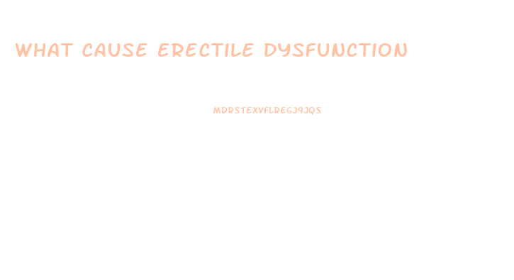 What Cause Erectile Dysfunction